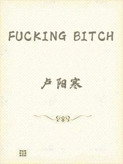 FUCKING BITCH